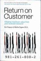 Return On Customer: Creating Maximum Value From Your Scarcest Resource