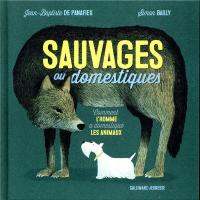 Sauvages Ou Domestiques: Comment Lhomme a Domestiqué Les Animaux (French)