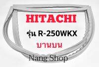 ขอบยางตู้เย็น Hitachi รุ่น R-250WKX (บานบน)