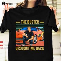The Buster Brought Me Back Vintage T-Shirt The Fast And The Furious Quote Shirt T Shirts Xs-5Xl Christmas Gift Printed Tee