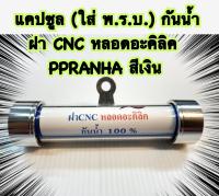 แคปซูล (ใส่ พ.ร.บ.) กันน้ำ ฝา CNC หลอดอะคิลิค สีเงิน ใช้ได้ทั่วไป ?  PIRANHA