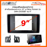 กรอบเสริมแปลงหน้ากาก 10 นิ้ว มาใส่จอ 9 นิ้ว Pioneer รุ่น DMH-Z9350BT(10I-06)