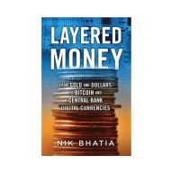 Layered Money : From Gold and Dollars to Bitcoin and Central Bank Digital Currencies [English Edition - New Release]