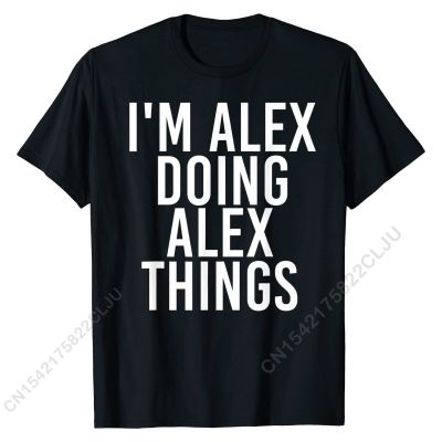 IM ALEX DOING ALEX THINGS Shirt Funny Christmas Gift Idea Cal Tops Tees Cotton Men Tshirts Cal Hip Hop