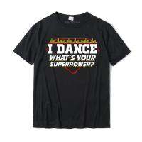 I Dance What S Your Superpower เสื้อยืดสำหรับเต้นรำ Dancer Men Fitted Custom Tops เสื้อผ้าฝ้ายเสื้อยืดแฟชั่นคุณภาพสูง T-Shirt