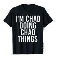 IM Chad Doing Chad Things Shirt Funny Christmas Gift Idea Holiday Tops Shirts For Men Cotton T Shirt Casual New Arrival