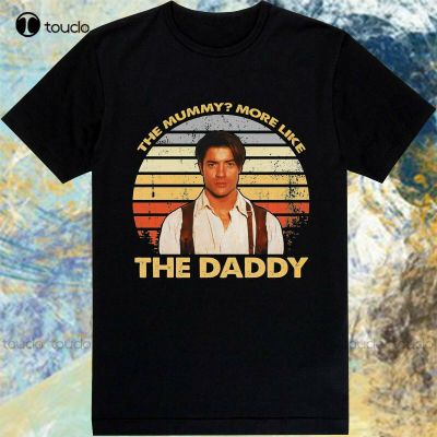 Brendan-Fraser - The Mummy More Like The Daddy T-Shirt Tee Adult Shirt Eb0416105 Anime&nbsp;Shirts For Men Cotton Tee Shirts