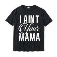 I Ain T Your Mama T เสื้อตลก Hip Hop Urban Tshirts Prevalent พิมพ์ผ้าฝ้ายผู้ชาย Tops Tees Hip Hop คุณภาพสูงเสื้อยืด