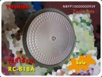 อะไหล่ของแท้/ฝาปิด+ขอบนางชั้นในหม้อหุงข้าวโตชิบา/NRFP10000000939/TOSHIBA/รุ่น RC-B18A