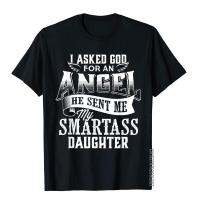 I Asked For An Angel God Sent Me A Smartass Daughter T-Shirt 3D Style Cotton Men Tops T Shirt Print Fitted T Shirt