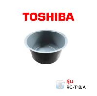 Toshiba หม้อใน อะไหล่แท้ หม้อหุงข้าวรุ่น RC-T18JA