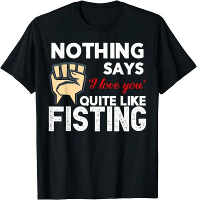 Nothing Says I Love You Quite Like Fisting Funny T-Shirt