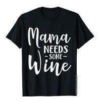 Mama Needs Some Wine Funny Mom Adult Beverage T-Shirt Classic Student T Shirts Cotton Tops &amp; Tees 3D Style S-4XL-5XL-6XL