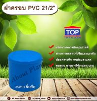 ฝาครอบ PVC ตรา TOP 21/2”(2นิ้วครึ่ง) ฝาครอบท่อPVC ขนาด 2นิ้วครึ่ง ตัวอุดท่อ ฝาปิดท่อพีวีซี allabountplants