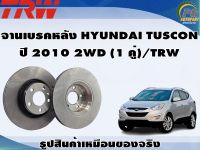 จานเบรคหลัง HYUNDAI TUSCON  ปี 2010 2WD (1 คู่)/TRW