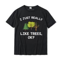 Tree Gifts Men Women I Just Really Like Trees Ok Funny T-shirt Cotton Tops T Shirt For Men Printed On Top T-shirts Casual Funny - lor-made T-shirts XS-6XL