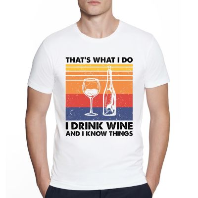ThatS What I Do I Drink Wine And I Know Things Wine Lover T Shirt Print Short Sleeve T-Shirt New High Quality Men Tee Shirts