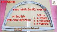 ขายอะไหล่ของแท้/ขอบยางตู้เย็นฮิตาชิ บานล่าง/PTR-VG710P3*013/Hitachi/Gasket Door/R-VG550PZ/R-V550PZ