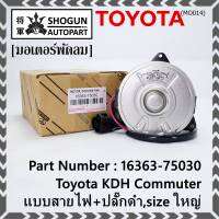 *****สินค้าขายดี***มอเตอร์พัดลมหม้อน้ำ/แอร์ Toyota KDH Commuter  Part No: 16363-75030 มาตฐาน OEM(รับประกัน 6 เดือน)หมุนขวา ,แบบสายไฟ+ปลั๊กดำ,size ใหญ่พิเศษ