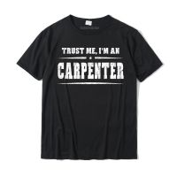 Trust Me Im A Carpenter T Shirt Funny Women Men Gift Designer Normal T Shirts Cotton Men Tops Tees Normal XS-6XL