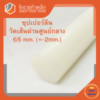 ซุปเปอร์ลีน แท่งกลม 65 มิล Superlene nylon pa6 โคราชค้าเหล็ก ความยาวดูที่ตัวเลือกสินค้า