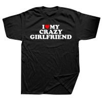 Funny I Love My Crazy Girlfriend GF Red Heart T Shirts Graphic Cotton Streetwear Short Sleeve Birthday Gift Summer Style T-shirtTH