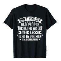 Dont Piss Off Old People Less Life In Prison Funny Novelty T-Shirt Cotton Men T Shirt &amp; Tees Special Holiday XS-4XL-5XL-6XL