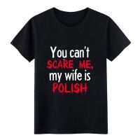 you can scare me my wife is polish s t shirt men personalized 100% cotton S-3xl Leisure Anti-Wrinkle Humor summer shirt  YJCI