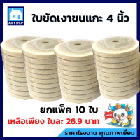 (10 ใบ) ใบขัดเงาขนแกะ เกรดเอ 4 นิ้ว จานขัดขนแกะ ลูกขัด ขนแกะ สักหลาด ใบขัดเงา ขัดสนิม สแตนเลส โลหะ ของแท้ !! ส่งไว !! มีเก็บเงินปลายทาง !!