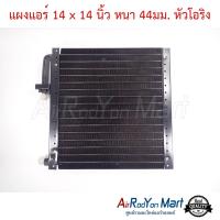 แผงแอร์ 14 x 14 นิ้ว หนา 44มม. หัวโอริง #แผงคอนเดนเซอร์ #รังผึ้งแอร์ #คอยล์ร้อน