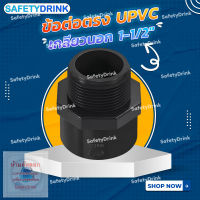 ? SafetyDrink ? ข้อต่อตรง UPVC เกลียวนอก 1-1/2" ?