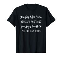 You Say I Am Loved, You Say I Am Strong T-Shirt Men 2019 Fashion Round Neck Best Selling Male Natural Cotton Adult T-Shirt