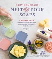 Easy Homemade Melt and Pour Soaps : A Modern Guide to Making Custom Creations Using Natural Ingredients &amp; Essential Oils [Paperback]