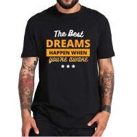 The Best Dream Happen When Youre Awake Tshirt Inspirational Quotes Funny Design Tee Cotton