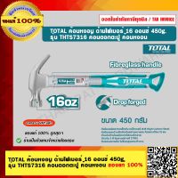 TOTAL ค้อนหงอน ด้ามไฟเบอร์ 16 ออนซ์ 450g. รุ่น THTS7316 ค้อนตอกตะปู ค้อนหงอน ของแท้ 100%