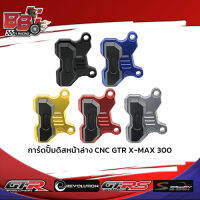 การ์ดปั้มดิสหน้าล่าง CNC GTR X-MAX300