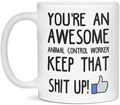 Youre an awesome Animal Control Worker keep that shit up, 11-Ounce White