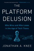 PLATFORM DELUSION, THE: WHO WINS AND WHO LOSES IN THE AGE OF TECH TITANS