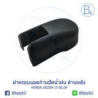 IA049 **อะไหล่แท้** ฝาครอนอตก้านปัดน้ำฝน ด้านหลัง (ฝ้าย) HONDA JAZZ09-13 GE,GP,FREED