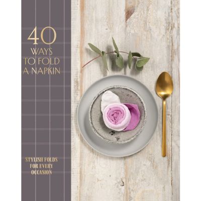 Be Yourself 40 Ways to Fold a Napkin : Stylish Folds for Every Occasion Hardback English