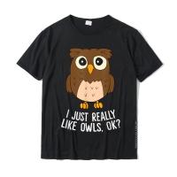 I Just Really Like Owls Ok Funny Owl Lovers Gift T-Shirt Tshirts For Men Design T Shirt Popular Personalized Cotton