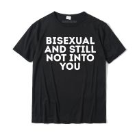 Bisexual And Still Not Into You Lgbt Equality Funny Humor T-shirt Camisas Geek T Shirt For Men Coupons Cotton T Shirts Street - lor-made T-shirts XS-6XL