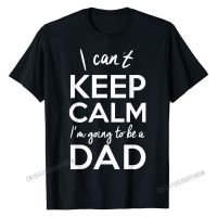 Mens I CanT Keep Calm, IM Going To Be A Dad T Shirt, New Father Tshirts Hip Hop Mens Cotton