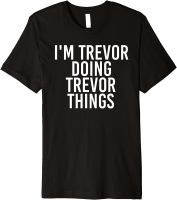 IM TREVOR DOING TREVOR THINGS Funny Birthday Name Gift Idea Premium T-Shirt Brand Men Top T-shirts Tops &amp; Tees Cotton Gift