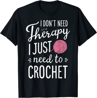 I Dont Need Therapy I  Need To Crochet Funny Crocheting T-Shirt Cotton Young Top T-shirts Normal Tops Tees Newest Casual