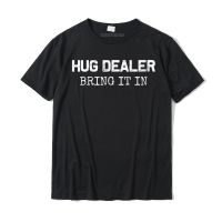 Womens Hug Dealer Bring It In Funny Hugger Hugs Sarcastic Tee Round Neck T-shirt Group Mens T Shirt Funky Cotton T Shirt Europe - lor-made T-shirts XS-6XL