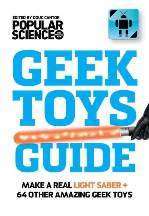 The Ultimate DIY Geek Toys Guide: Make Your Own Light Saber + 74 Other Amazing Tech Projects