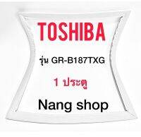 ขอบยางตู้เย็น ToshibA รุ่น GR-B187TXG (1 ประตู)