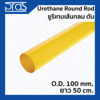 URETHANE ROUND ROD ยูริเทนเส้นกลม ตัน ขนาด O.D. 100 mm. ยาว 50 cm.