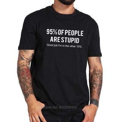 90 People Are Stupid T shirt Good Job Im In Other 10 Simple Letter Design 100 Cotton Breathable Tshirt EU Size